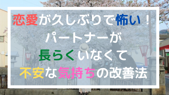 恋愛が久しぶりで怖い パートナーが長らくいなくて不安な気持ちの改善法 美ハピ